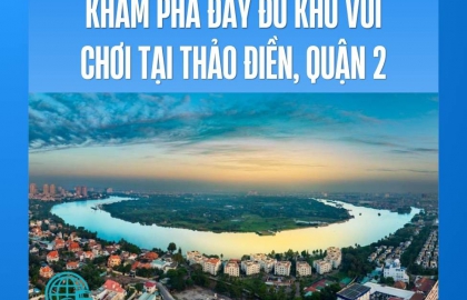 Khám phá đầy đủ khu vui chơi tại Thảo Điền, Quận 2